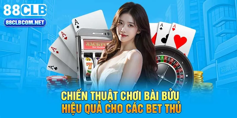 Chiến thuật chơi bài bửu hiệu quả cho các bet thủ