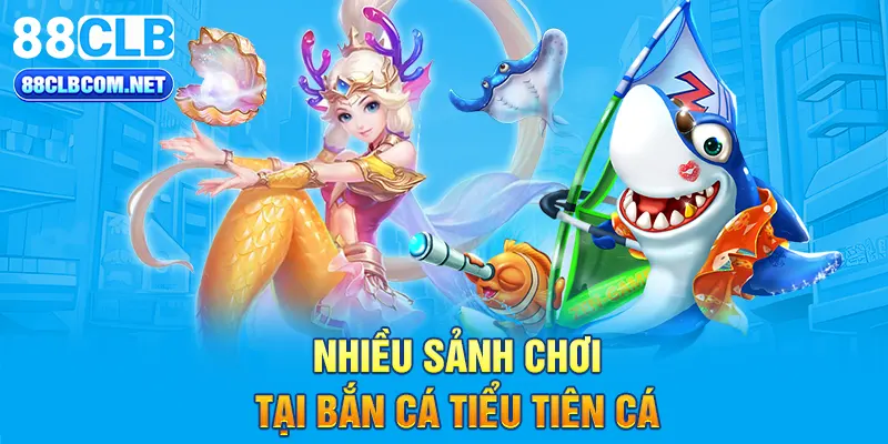 Nhiều sảnh chơi tại bắn cá Tiểu Tiên Cá